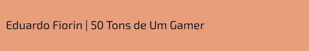 Eduardo Fiorin | 50 Tons de Um Gamer
